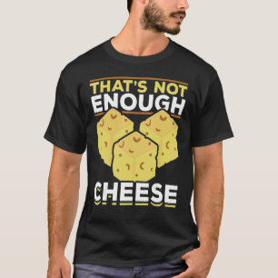 Thats Not Enough Cheese Foodie Snack Food Cheddar T-Shirt