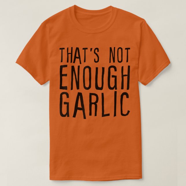 That's Not Enough Garlic T-Shirt (Design Front)