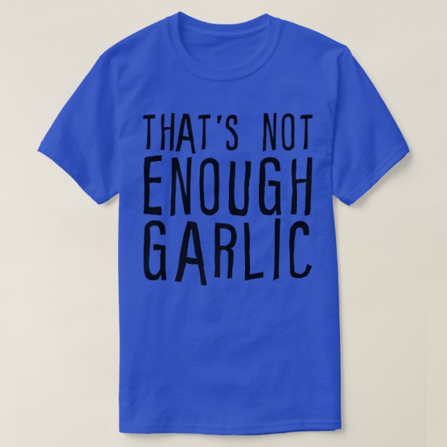 That's Not Enough Garlic T-Shirt (Design Front)