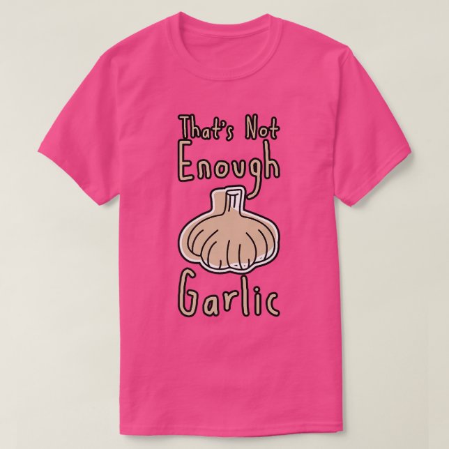 That's Not Enough Garlic  T-Shirt (Design Front)