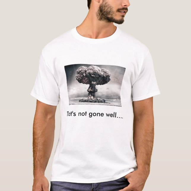 That's not gone well... T-Shirt (Front)