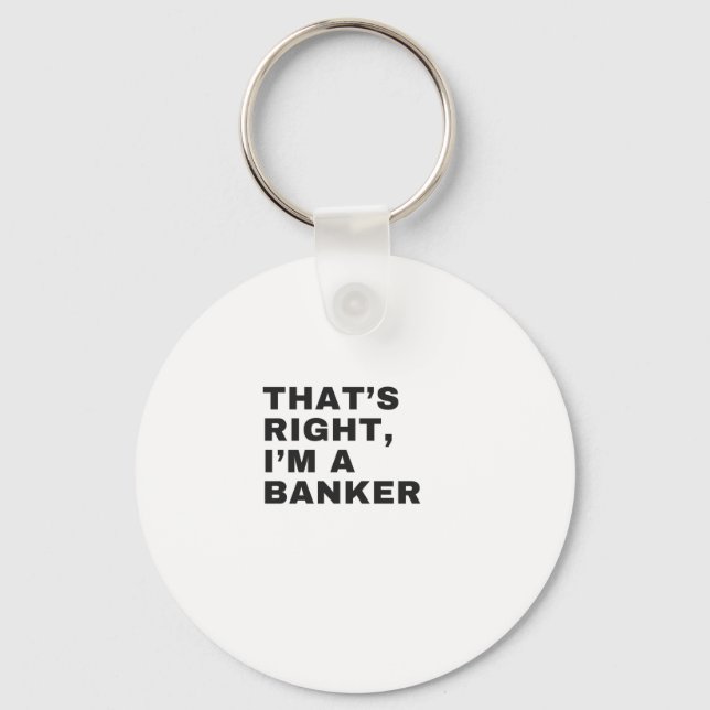 THAT'S RIGHT I AM A BANKER KEY RING (Front)