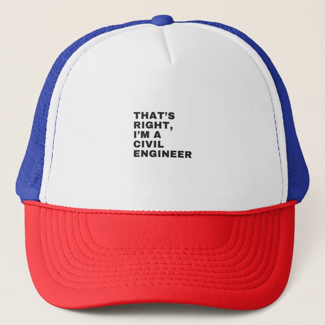 THAT'S RIGHT, I AM A CIVIL ENGINEER TRUCKER HAT (Front)