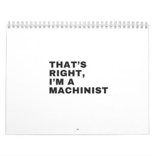 THAT'S RIGHT I AM A MACHINIST CALENDAR