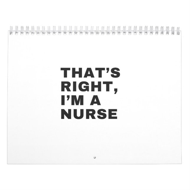 THAT'S RIGHT I AM A NURSE CALENDAR (Cover)