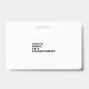 THAT'S RIGHT, I AM A PHLEBOTOMIST ID BADGE