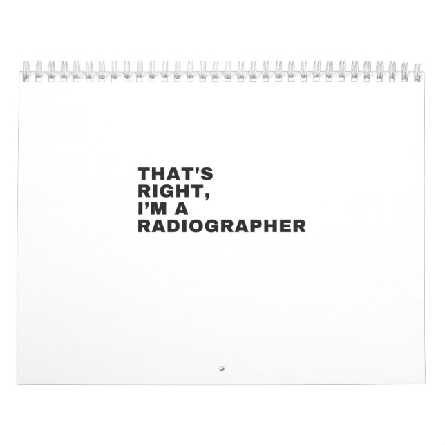 THAT'S RIGHT, I AM A RADIOGRAPHER CALENDAR (Cover)