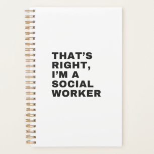 THAT'S RIGHT, I AM A SOCIAL WORKER PLANNER