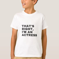 THAT'S RIGHT, I AM AN ACTRESS
