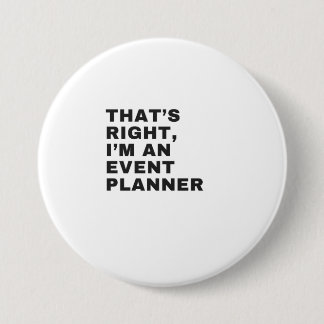 THAT'S RIGHT, I AM AN EVENT PLANNER 7.5 CM ROUND BADGE
