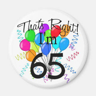 That's Right I'm 65 - Birthday Magnet