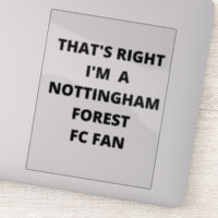 THAT'S RIGHT I'M A NOTTINGHAM FOREST FAN