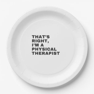 THAT'S RIGHT, I'M A PHYSICAL THERAPIST PAPER PLATE