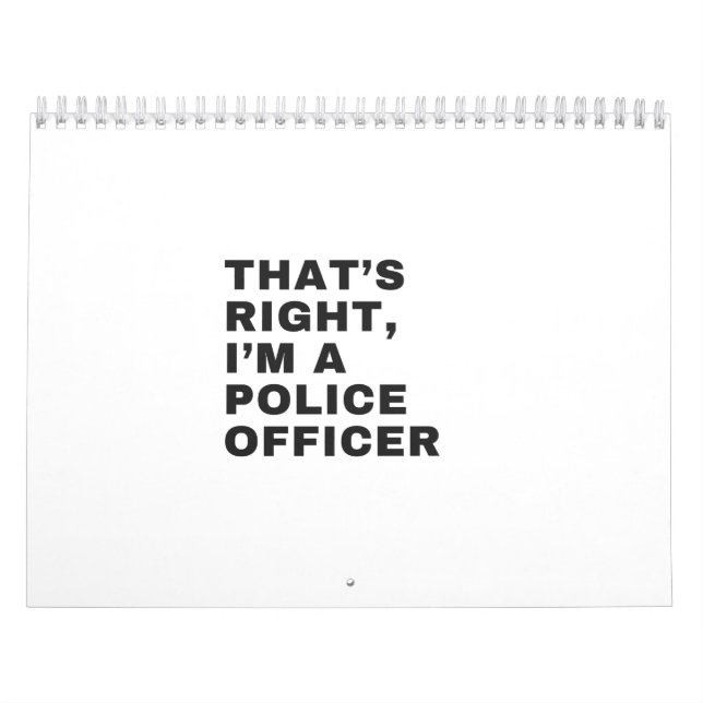 THAT'S RIGHT, I'M A POLICE OFFICER CALENDAR (Cover)