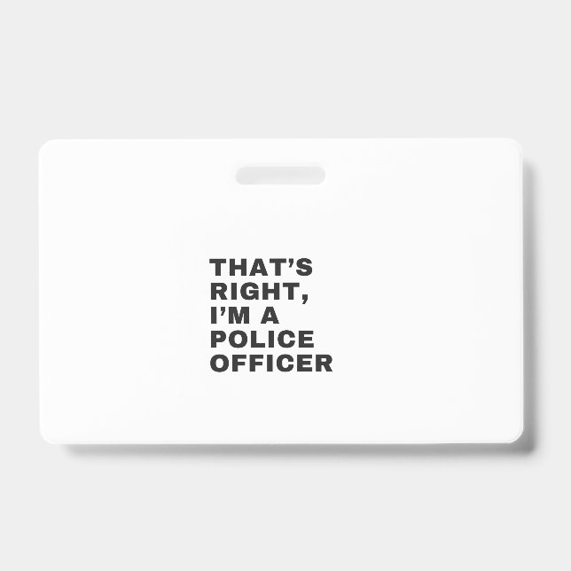 THAT'S RIGHT, I'M A POLICE OFFICER ID BADGE (Front)