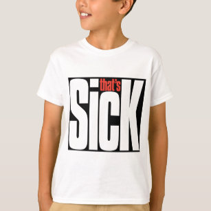 That's SICK. T-Shirt