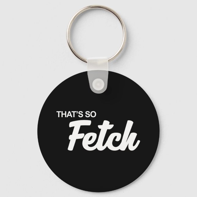 That's so Fetch Print Key Ring (Front)