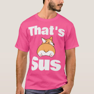 Thats Sus Funny Welsh Corgi Butt Dog Lover Animal  T-Shirt
