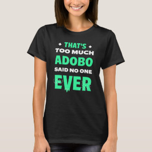That's Too Much Adobo Funny Filipino Dish Humor T-Shirt