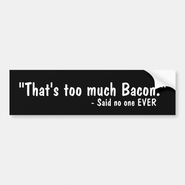 That's Too Much Bacon Bumper Stickers (Front)