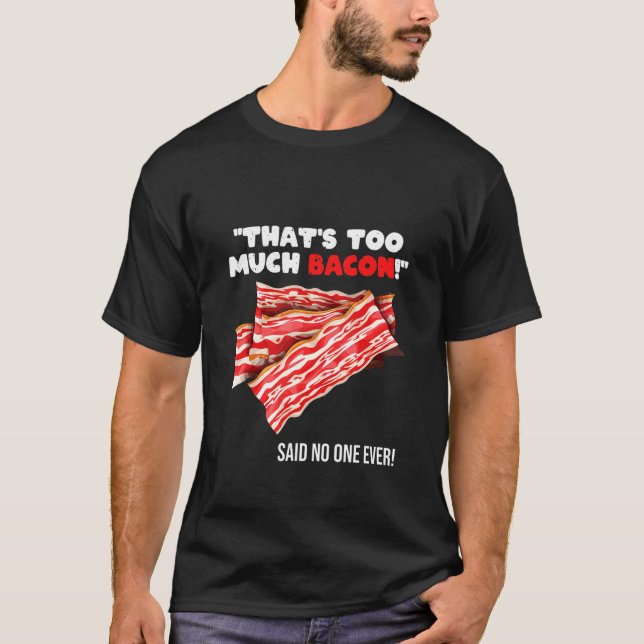 That's Too Much Bacon   Grill Saying Quote T-Shirt (Front)