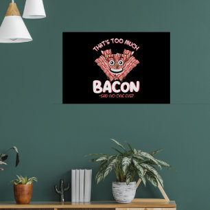 Thats Too Much Bacon Said No One Ever Bacon Lover Poster