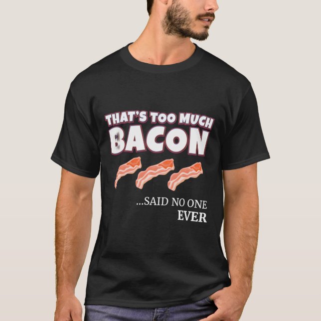 That'S Too Much Bacon Said No One Ever Bacon Lover T-Shirt (Front)