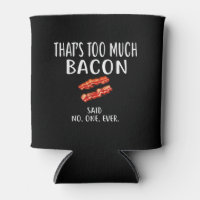 That's Too Much Bacon Said No One Ever Foodie