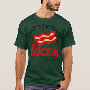 Thats Too Much Bacon Said No One Ever Funny Gift T-Shirt
