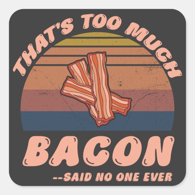 That's Too Much Bacon Said No One Ever Funny Square Sticker (Front)