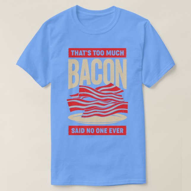 Thats Too Much Bacon Said No One Ever T-Shirt (Design Front)