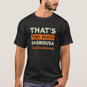 That's Too Much Basbousa Funny Basbuusa Humour Des T-Shirt