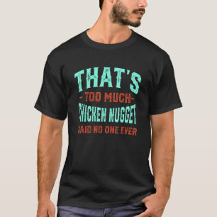 That's Too Much Chicken Nugget Funny Nuggets Lover T-Shirt