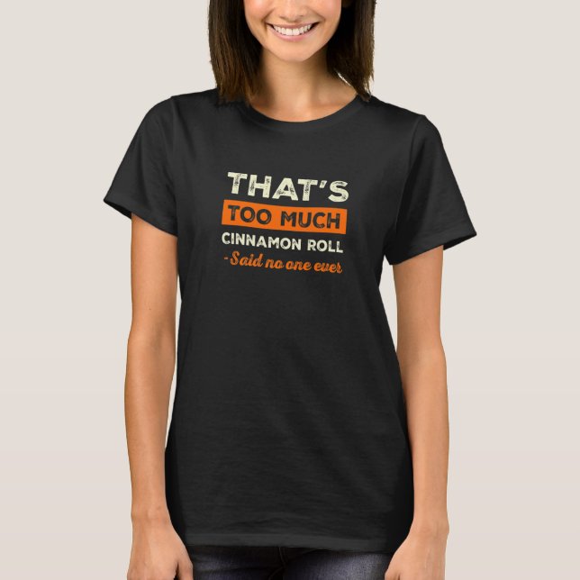 That's Too Much Cinnamon Roll Funny Cinnamon Bun H T-Shirt (Front)