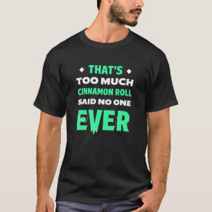 That's Too Much Cinnamon Roll Funny Cinnamon Bun H T-Shirt
