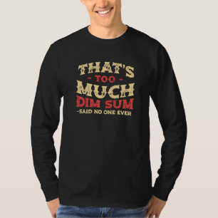That's Too Much Dim Sum Funny Chinese Food Humor P T-Shirt