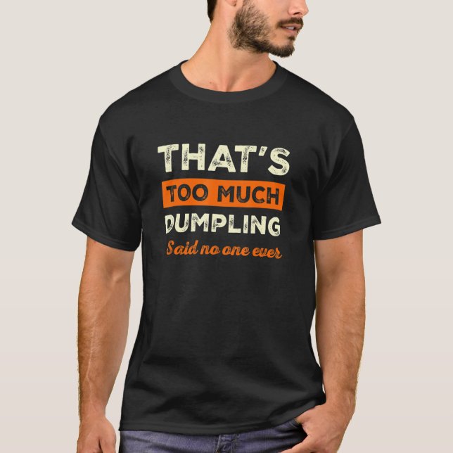 That's Too Much Dumpling Funny Dim Sum Humour Chin T-Shirt (Front)