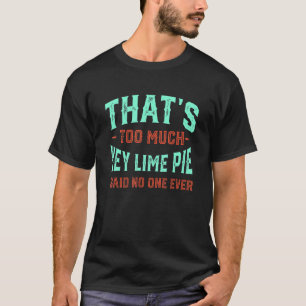 That's Too Much Key Lime Pie Funny Pie Lover Humor T-Shirt