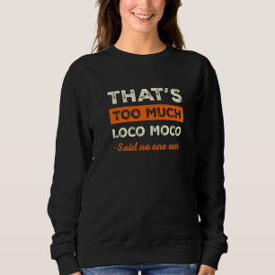 That's Too Much Loco Moco Funny Food Humor Foodie Sweatshirt