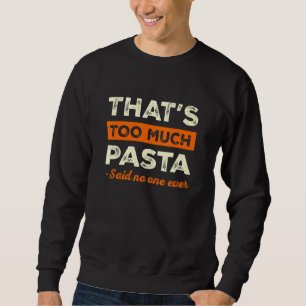 That's Too Much Pasta Funny Italian Humor Noodles Sweatshirt