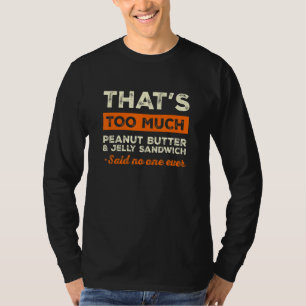 That's Too Much Peanut Butter & Jelly Sandwich Fun T-Shirt