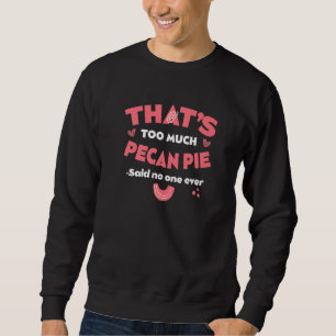 That's Too Much Pecan Pie Funny Pecan Nuts Pie Hum Sweatshirt