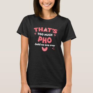 That's Too Much Pho Funny Noodle Soup Humour Vietn T-Shirt