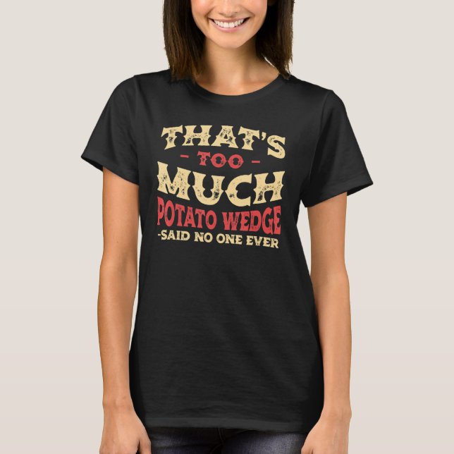 That's Too Much Potato Wedge Funny Mojos Humour Fr T-Shirt (Front)