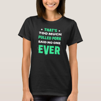That's Too Much Pulled Pork Funny Barbecue Humour  T-Shirt