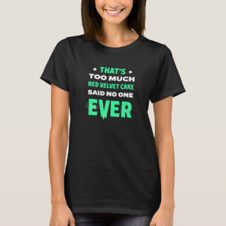 That's Too Much Red Velvet Cake  Food Humour Foodi T-Shirt