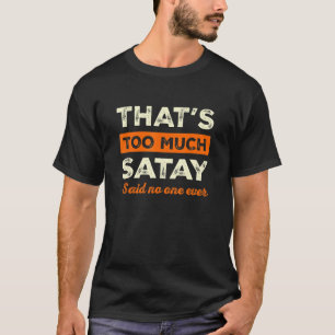 That's Too Much Satay Funny Sate Humour Satai Food T-Shirt
