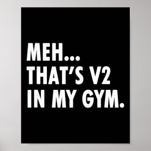 That's V2 In My Gym - Funny Rock Climbing Meme Poster