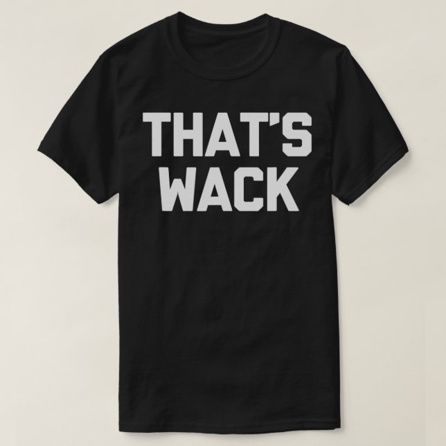 That's Wack  funny saying sarcastic novelty humour T-Shirt (Design Front)
