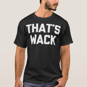 That's Wack funny saying sarcastic novelty humour T-Shirt